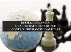 RUSSIA, CINA, INDIA: QUALI STRATEGIE EUROPEE CONTRO I SOVRANISMI VALUTARI